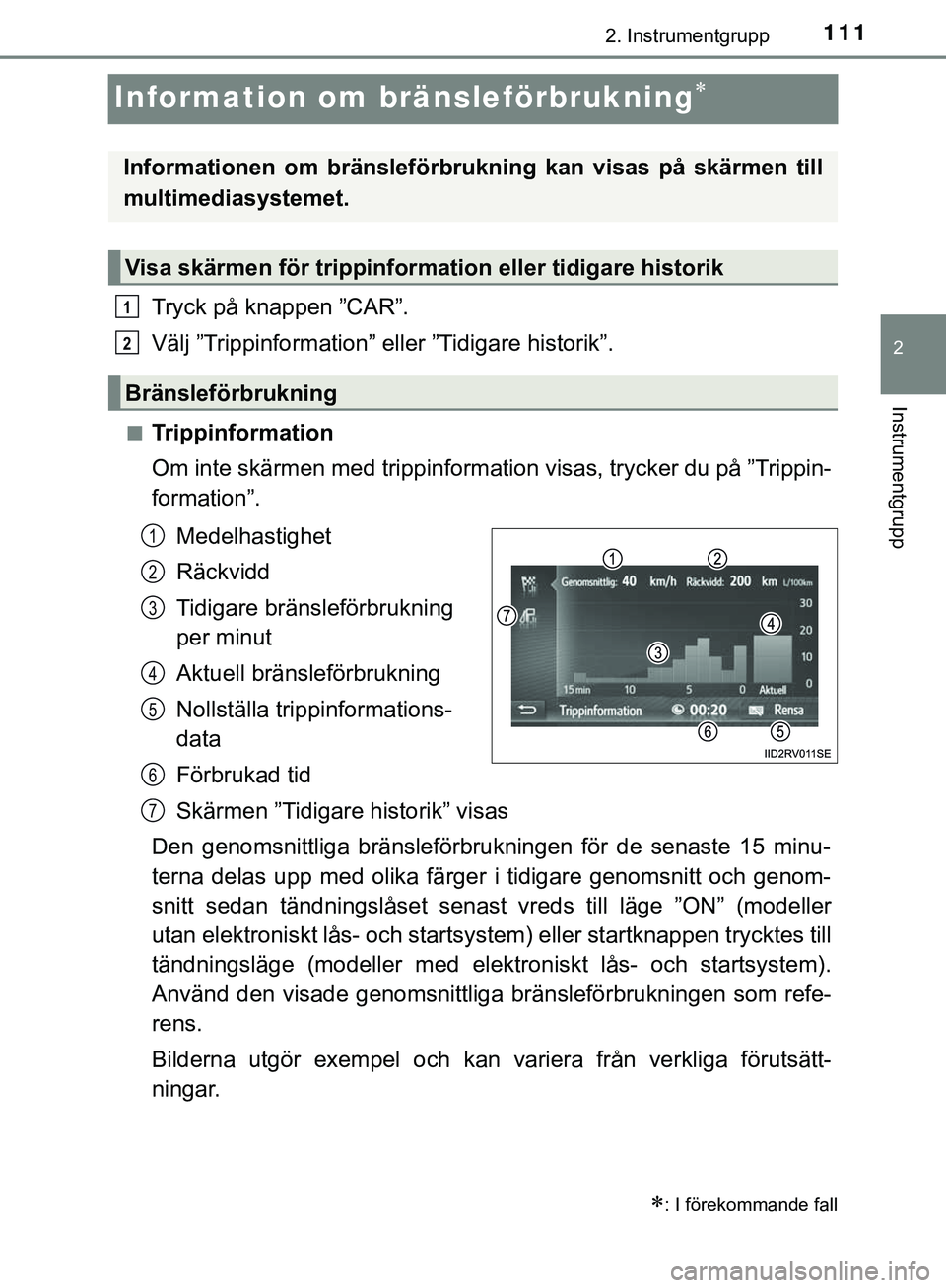 TOYOTA HILUX 2019  Bruksanvisningar (in Swedish) 111
2
2. Instrumentgrupp
Instrumentgrupp
HILUX_OM_OM0K375SE
Information om bränsleförbrukning
Tryck på knappen ”CAR”.
Välj ”Trippinformation” eller ”Tidigare historik”.
nTrippinform