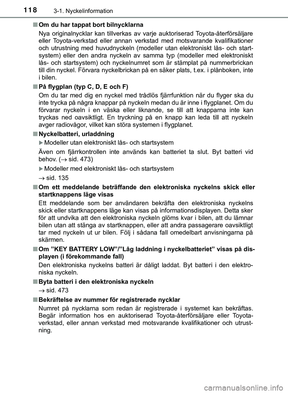 TOYOTA HILUX 2019  Bruksanvisningar (in Swedish) 1183-1. Nyckelinformation
HILUX_OM_OM0K375SEn
Om du har tappat bort bilnycklarna
Nya originalnycklar kan tillverkas av va rje auktoriserad Toyota-återförsäljare
eller Toyota-verkstad eller annan ve