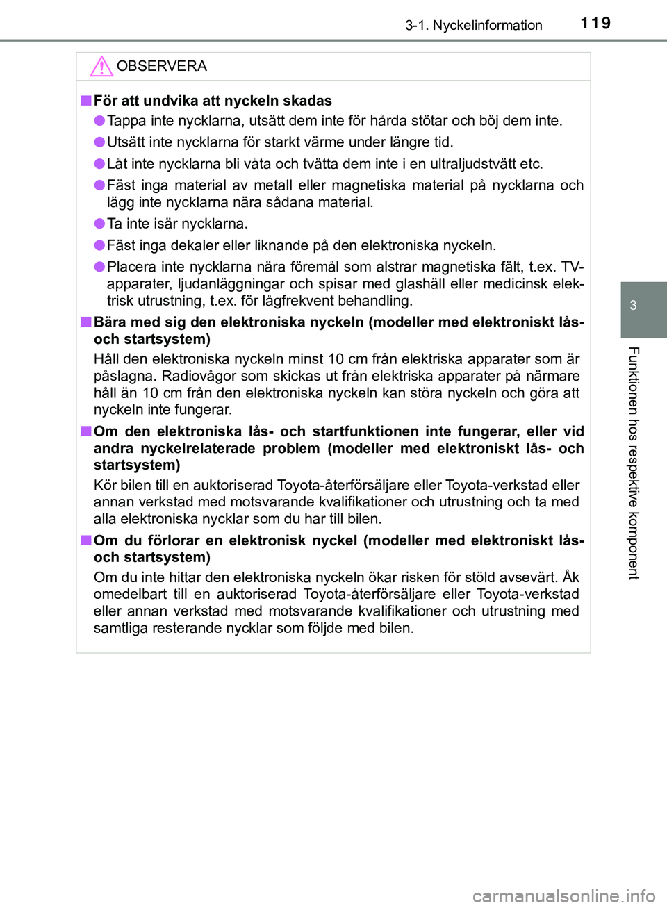 TOYOTA HILUX 2019  Bruksanvisningar (in Swedish) 1193-1. Nyckelinformation
3
Funktionen hos respektive komponent
HILUX_OM_OM0K375SEOBSERVERA
n
För att undvika att nyckeln skadas
l Tappa inte nycklarna, utsätt dem inte för hårda stötar och böj 
