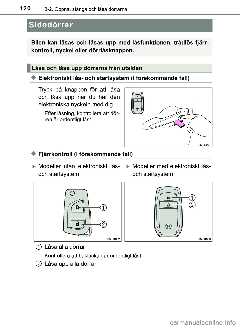 TOYOTA HILUX 2019  Bruksanvisningar (in Swedish) 1203-2. Öppna, stänga och låsa dörrarna
HILUX_OM_OM0K375SE
Sidodörrar
uElektroniskt lås- och startsystem (i förekommande fall)
Tryck på knappen för att låsa
och låsa upp när du har den
ele
