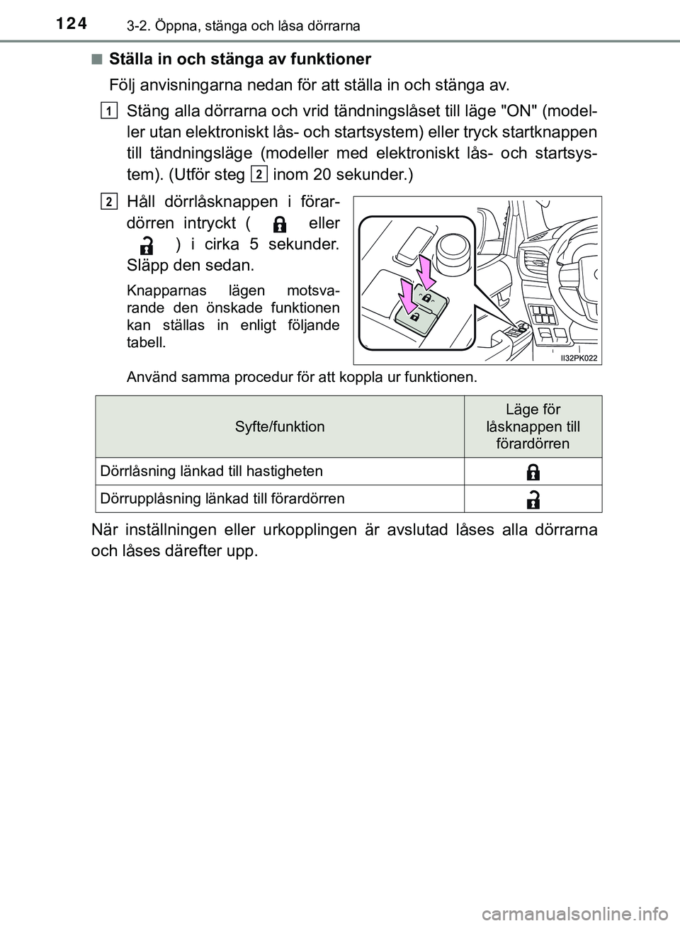 TOYOTA HILUX 2019  Bruksanvisningar (in Swedish) 1243-2. Öppna, stänga och låsa dörrarna
HILUX_OM_OM0K375SEn
Ställa in och stänga av funktioner
Följ anvisningarna nedan för att ställa in och stänga av.
Stäng alla dörrarna och vrid tändn