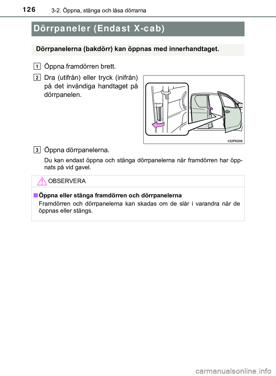 TOYOTA HILUX 2019  Bruksanvisningar (in Swedish) 1263-2. Öppna, stänga och låsa dörrarna
HILUX_OM_OM0K375SE
Dörrpaneler (Endast X-cab)
Öppna framdörren brett.
Dra (utifrån) eller tryck (inifrån)
på det invändiga handtaget på
dörrpanelen
