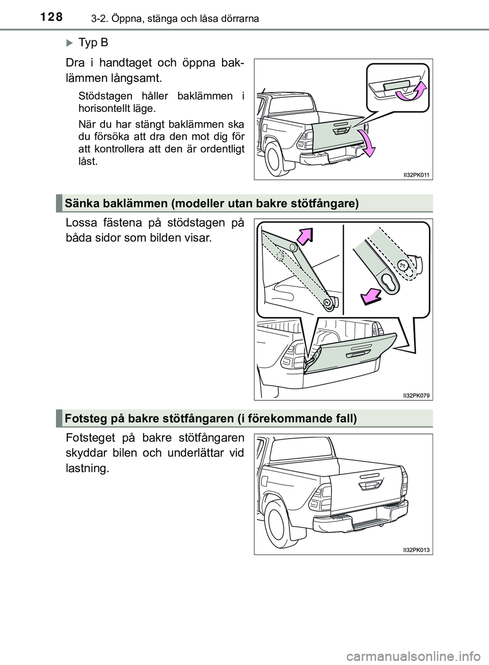 TOYOTA HILUX 2019  Bruksanvisningar (in Swedish) 1283-2. Öppna, stänga och låsa dörrarna
HILUX_OM_OM0K375SE
Ty p  B
Dra i handtaget och öppna bak-
lämmen långsamt.
Stödstagen håller baklämmen i
horisontellt läge.
När du har stängt ba