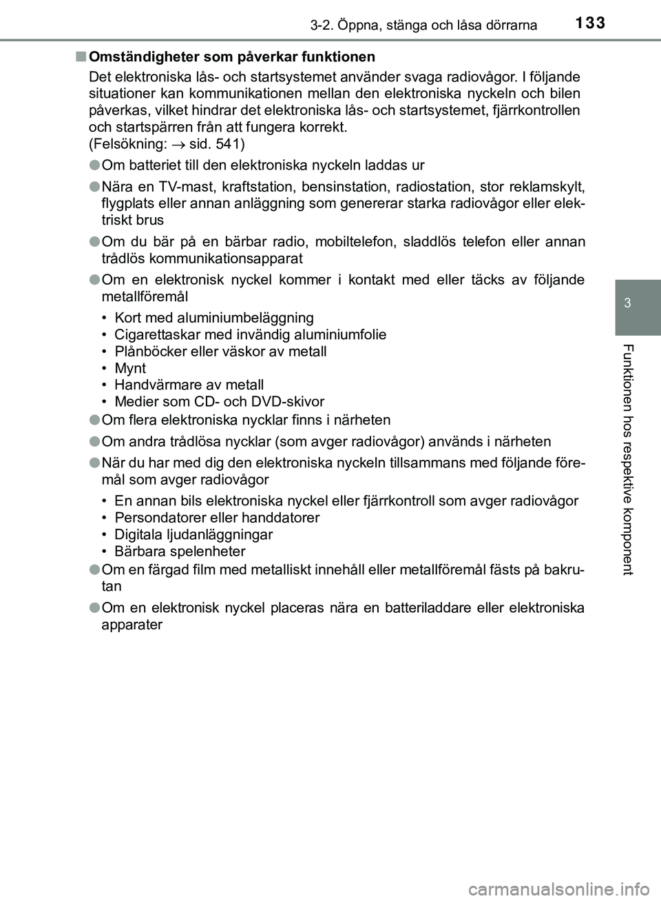 TOYOTA HILUX 2019  Bruksanvisningar (in Swedish) 1333-2. Öppna, stänga och låsa dörrarna
3
Funktionen hos respektive komponent
HILUX_OM_OM0K375SEn
Omständigheter som påverkar funktionen
Det elektroniska lås- och startsystemet använder svaga 