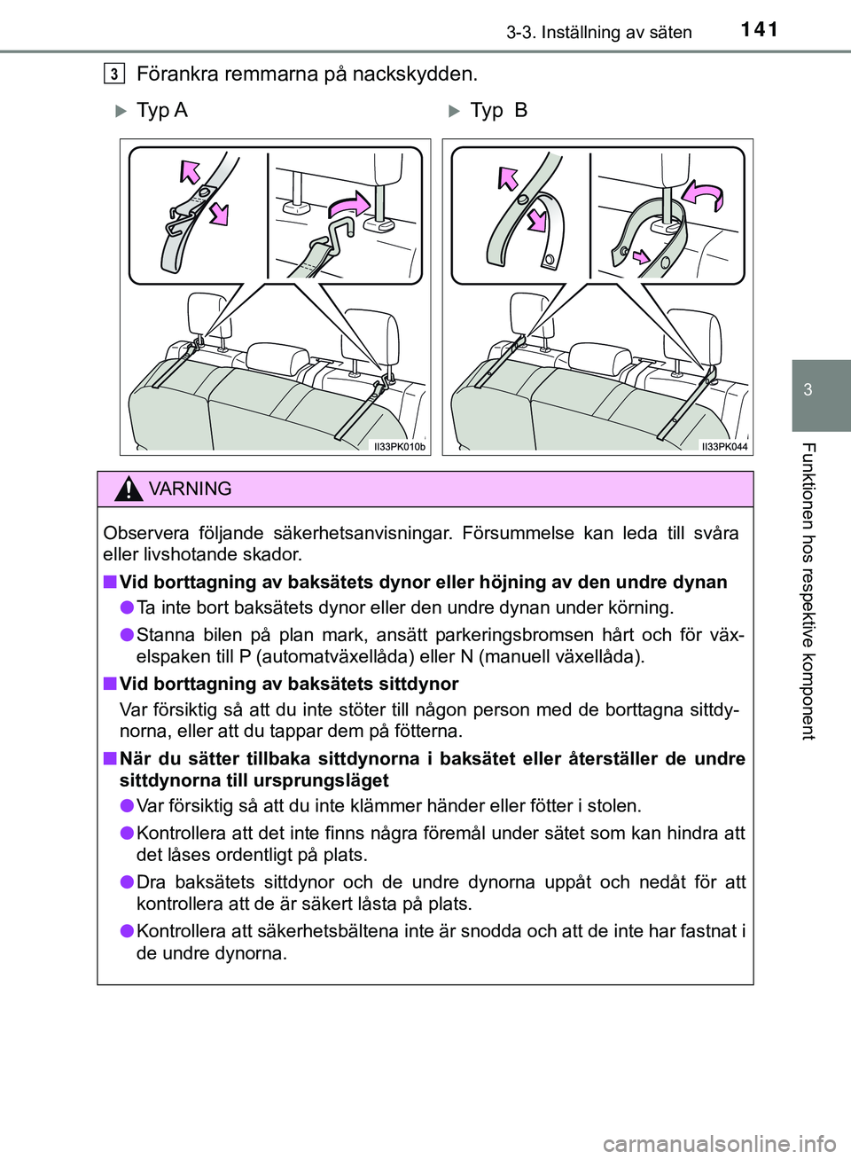 TOYOTA HILUX 2019  Bruksanvisningar (in Swedish) 1413-3. Inställning av säten
3
Funktionen hos respektive komponent
HILUX_OM_OM0K375SE
Förankra remmarna på nackskydden.3
Ty p  ATy p   B
VARNING
Observera följande säkerhetsanvisningar. F