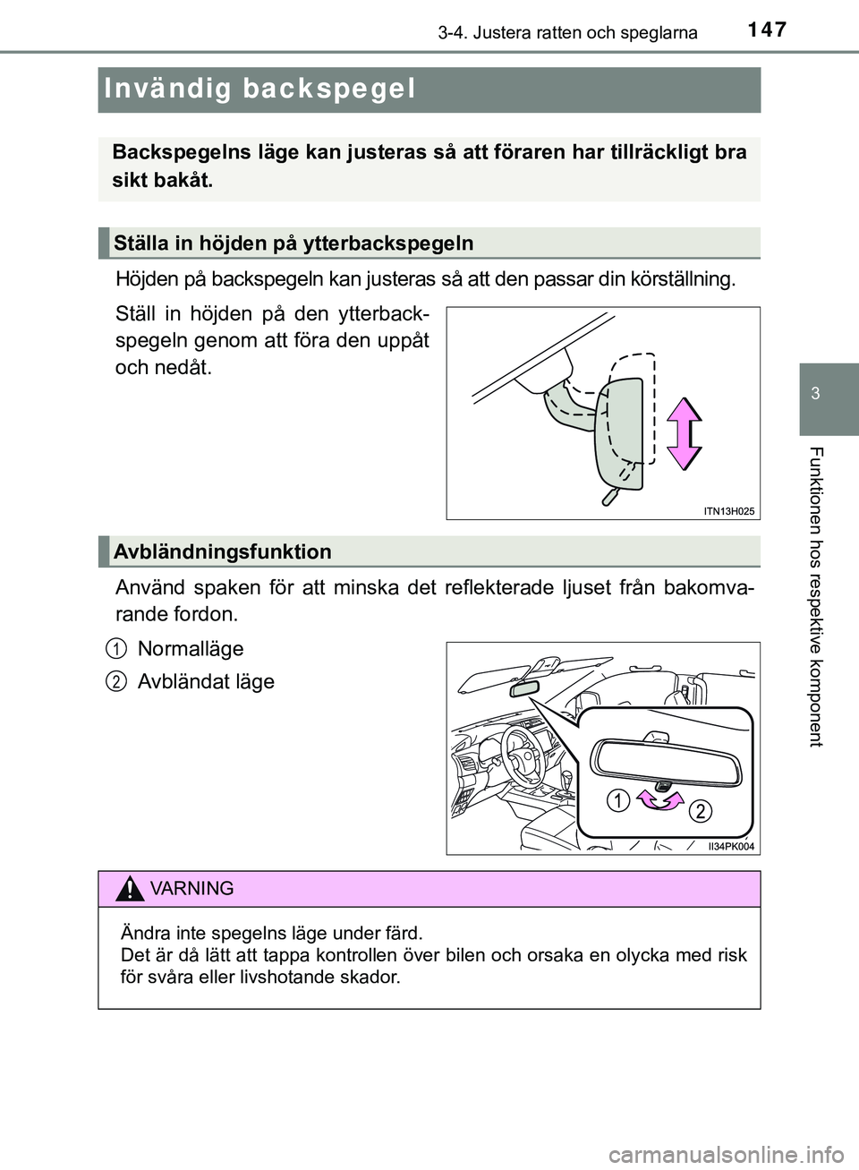 TOYOTA HILUX 2019  Bruksanvisningar (in Swedish) 147
3
3-4. Justera ratten och speglarna
Funktionen hos respektive komponent
HILUX_OM_OM0K375SE
Invändig backspegel
Höjden på backspegeln kan justeras så att den passar din körställning.
Ställ i