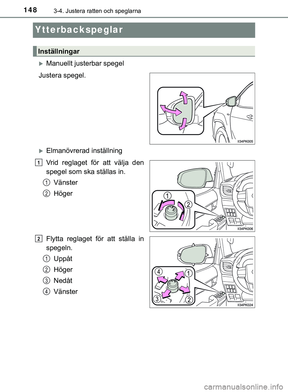 TOYOTA HILUX 2019  Bruksanvisningar (in Swedish) 1483-4. Justera ratten och speglarna
HILUX_OM_OM0K375SE
Ytterbackspeglar
Manuellt justerbar spegel
Justera spegel.
Elmanövrerad inställning
Vrid reglaget för att välja den
spegel som ska st