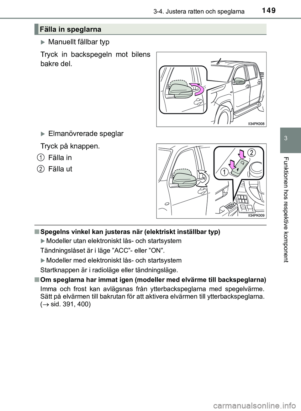 TOYOTA HILUX 2019  Bruksanvisningar (in Swedish) 1493-4. Justera ratten och speglarna
3
Funktionen hos respektive komponent
HILUX_OM_OM0K375SE
Manuellt fällbar typ
Tryck in backspegeln mot bilens
bakre del.
Elmanövrerade speglar
Tryck på kn