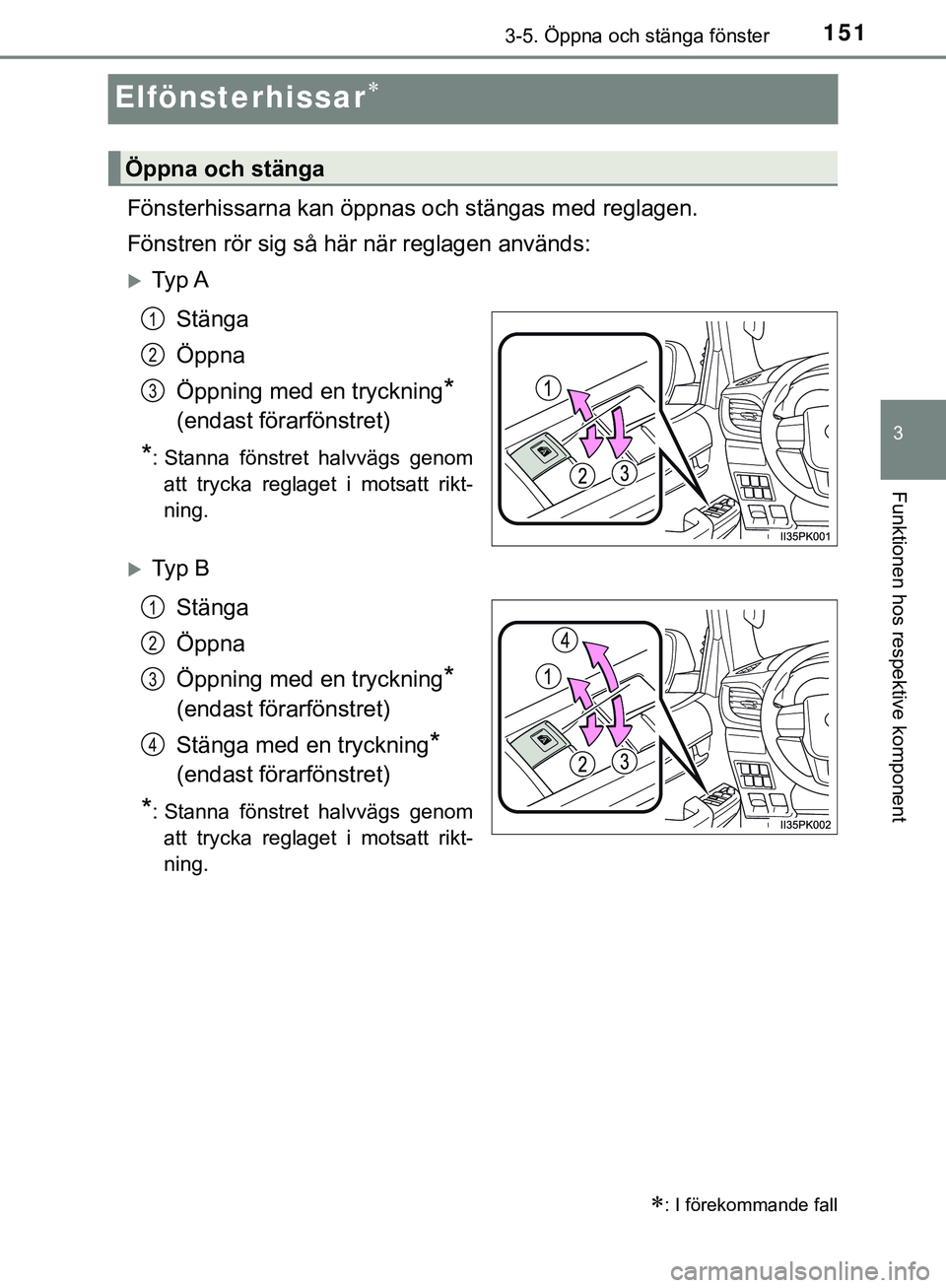 TOYOTA HILUX 2019  Bruksanvisningar (in Swedish) 151
3
3-5. Öppna och stänga fönster
Funktionen hos respektive komponent
HILUX_OM_OM0K375SE
Elfönsterhissar
Fönsterhissarna kan öppnas och stängas med reglagen.
Fönstren rör sig så här n