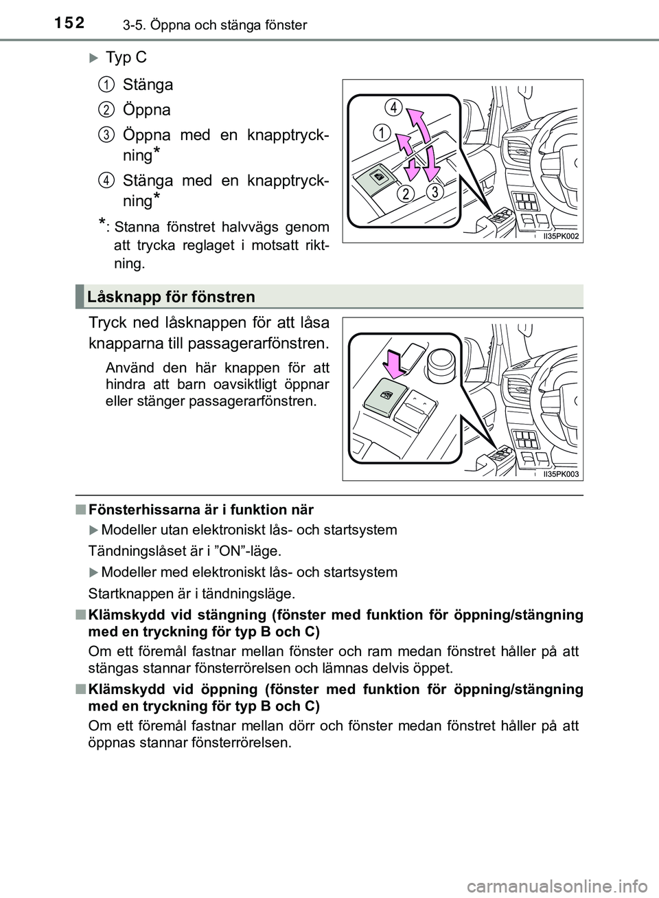 TOYOTA HILUX 2019  Bruksanvisningar (in Swedish) 1523-5. Öppna och stänga fönster
HILUX_OM_OM0K375SE
Ty p  CStänga
Öppna
Öppna med en knapptryck-
ning
*
Stänga med en knapptryck-
ning
*
*
: Stanna fönstret halvvägs genom att trycka regla