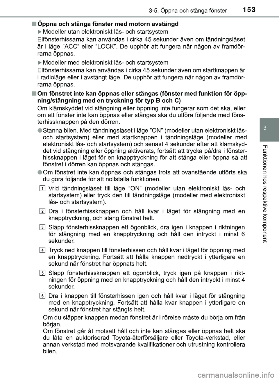 TOYOTA HILUX 2019  Bruksanvisningar (in Swedish) 1533-5. Öppna och stänga fönster
3
Funktionen hos respektive komponent
HILUX_OM_OM0K375SEn
Öppna och stänga fönster med motorn avstängd
Modeller utan elektroniskt lås- och startsystem
Elfö