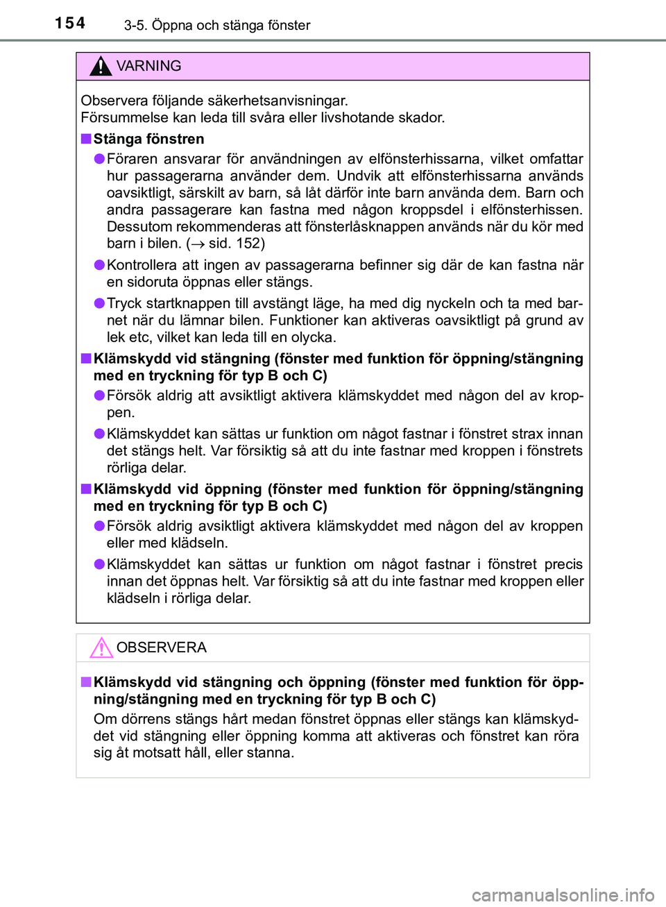 TOYOTA HILUX 2019  Bruksanvisningar (in Swedish) 1543-5. Öppna och stänga fönster
HILUX_OM_OM0K375SE
VARNING
Observera följande säkerhetsanvisningar. 
Försummelse kan leda till svåra eller livshotande skador.
n Stänga fönstren
l Föraren an