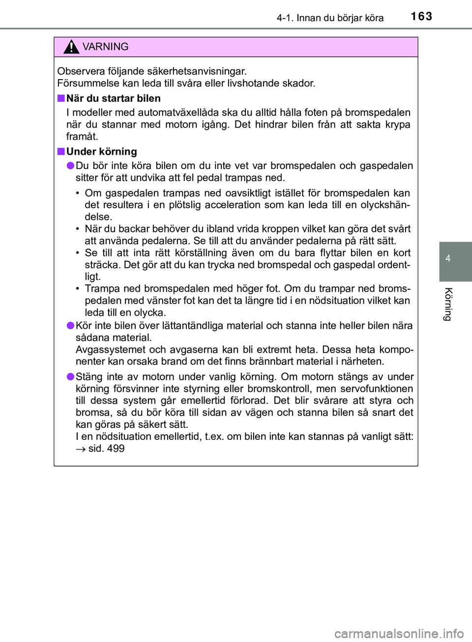 TOYOTA HILUX 2019  Bruksanvisningar (in Swedish) 1634-1. Innan du börjar köra
4
Körning
HILUX_OM_OM0K375SE
VARNING
Observera följande säkerhetsanvisningar.
Försummelse kan leda till svåra eller livshotande skador.
n När du startar bilen
I mo