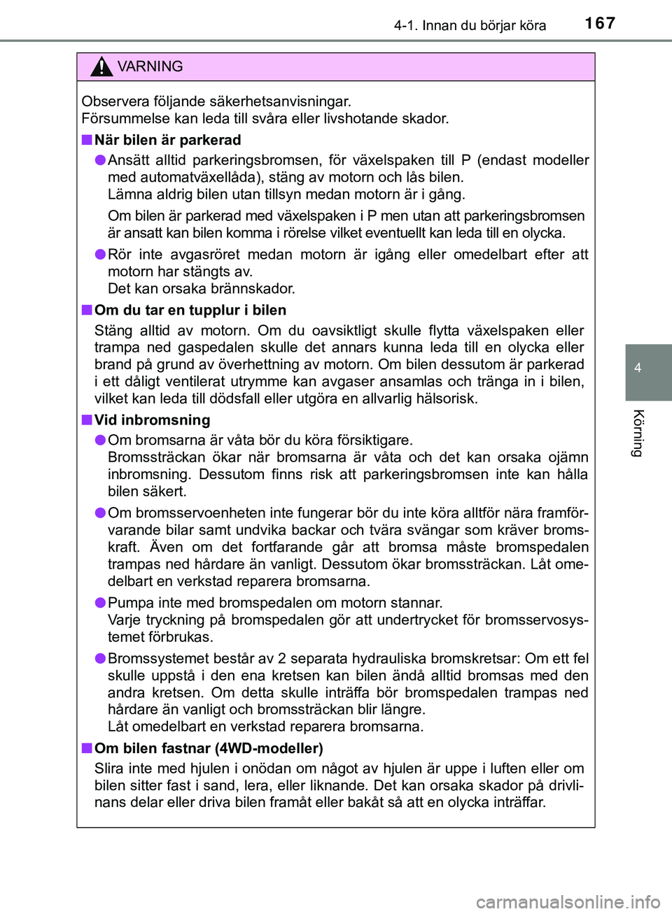 TOYOTA HILUX 2019  Bruksanvisningar (in Swedish) 1674-1. Innan du börjar köra
4
Körning
HILUX_OM_OM0K375SE
VARNING
Observera följande säkerhetsanvisningar.
Försummelse kan leda till svåra eller livshotande skador.
n När bilen är parkerad
l 