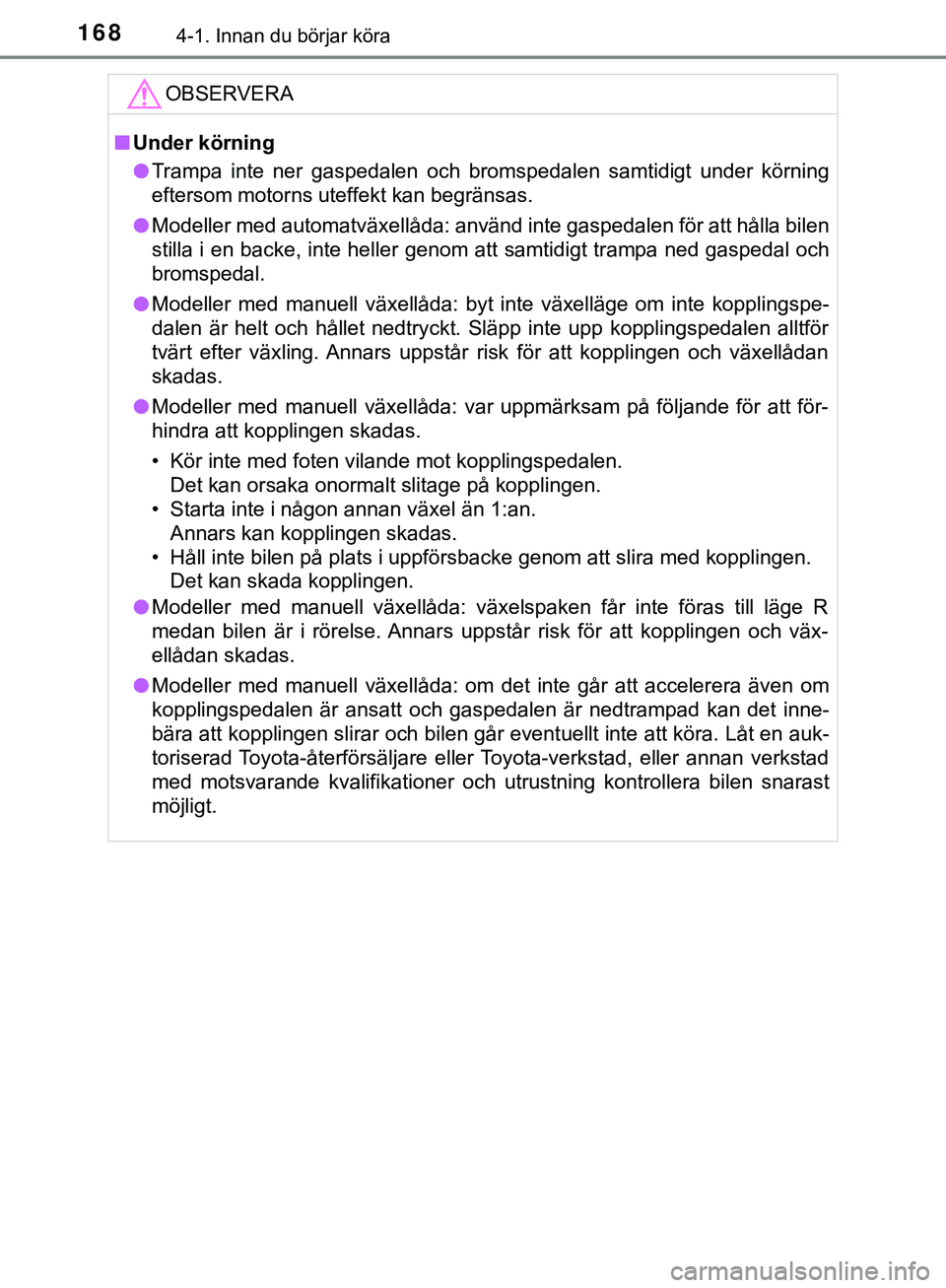 TOYOTA HILUX 2019  Bruksanvisningar (in Swedish) 1684-1. Innan du börjar köra
HILUX_OM_OM0K375SEOBSERVERA
n
Under körning
l Trampa inte ner gaspedalen och bromspedalen samtidigt under körning
eftersom motorns uteffekt kan begränsas.
l Modeller 