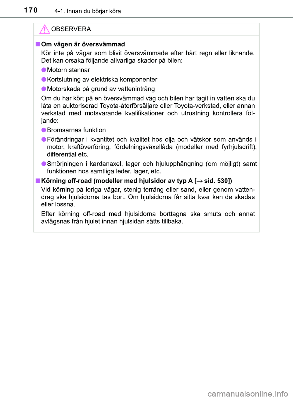 TOYOTA HILUX 2019  Bruksanvisningar (in Swedish) 1704-1. Innan du börjar köra
HILUX_OM_OM0K375SEOBSERVERA
n
Om vägen är översvämmad
Kör inte på vägar som blivit översvämmade efter hårt regn eller liknande\
.
Det kan orsaka följande allv
