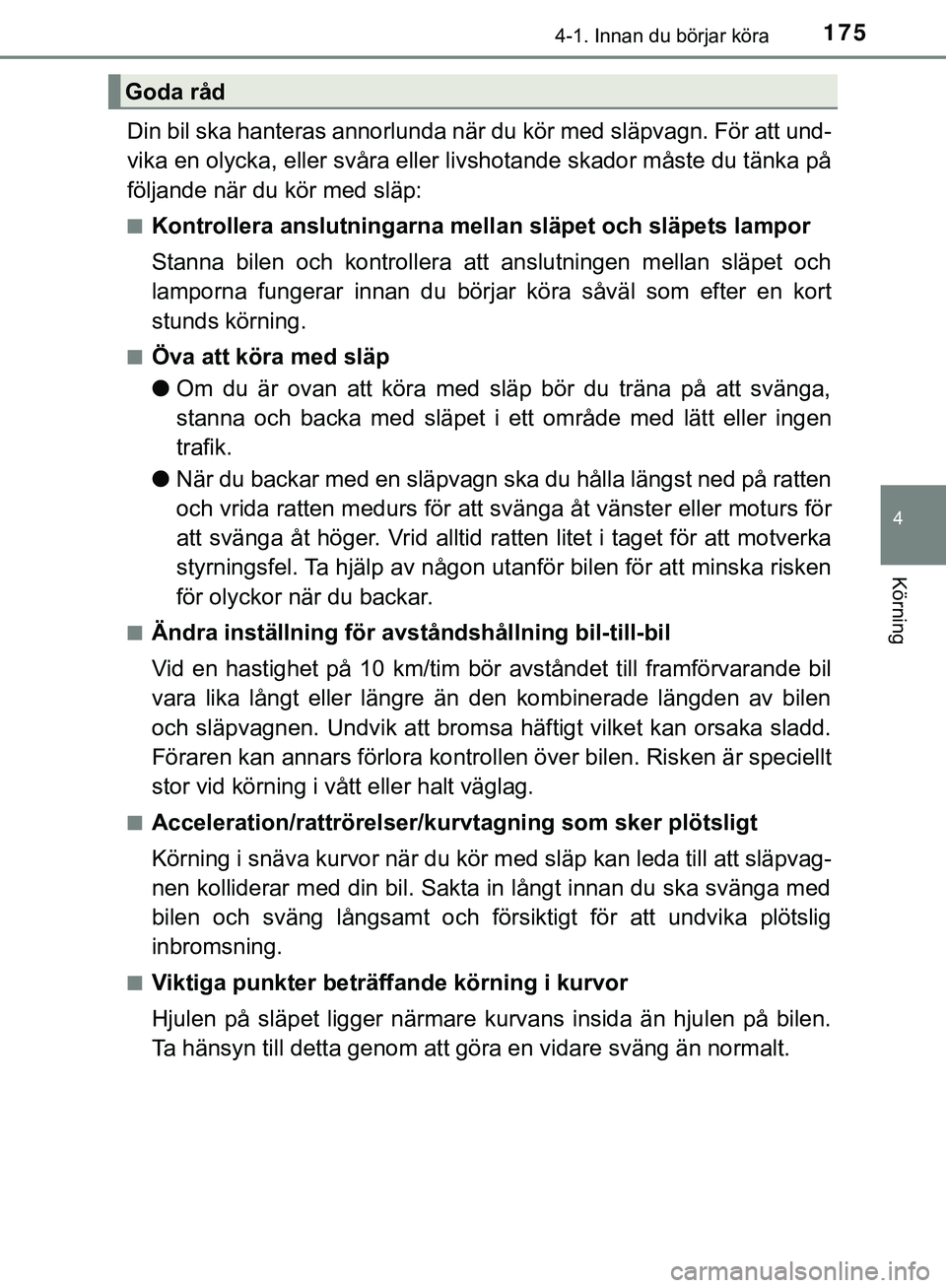 TOYOTA HILUX 2019  Bruksanvisningar (in Swedish) 1754-1. Innan du börjar köra
4
Körning
HILUX_OM_OM0K375SE
Din bil ska hanteras annorlunda när du kör med släpvagn. För att und-
vika en olycka, eller svåra eller livshotande skador måste du t