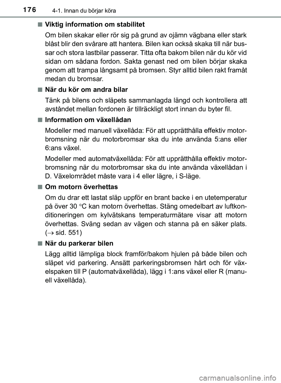 TOYOTA HILUX 2019  Bruksanvisningar (in Swedish) 1764-1. Innan du börjar köra
HILUX_OM_OM0K375SEn
Viktig information om stabilitet
Om bilen skakar eller rör sig på grund av ojämn vägbana eller stark
blåst blir den svårare att hantera. 
Bilen