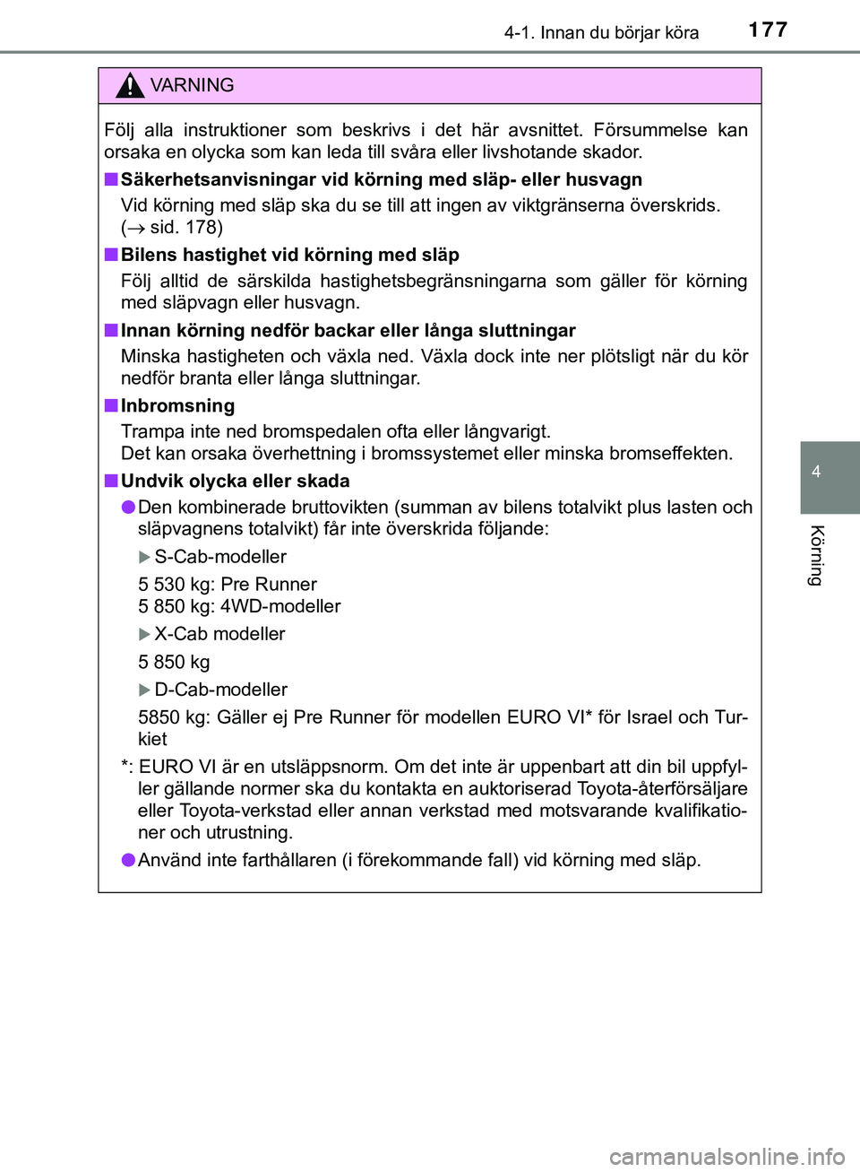TOYOTA HILUX 2019  Bruksanvisningar (in Swedish) 1774-1. Innan du börjar köra
4
Körning
HILUX_OM_OM0K375SE
VARNING
Följ alla instruktioner som beskrivs i det här avsnittet. Försu\
mmelse kan
orsaka en olycka som kan leda till svåra eller livs