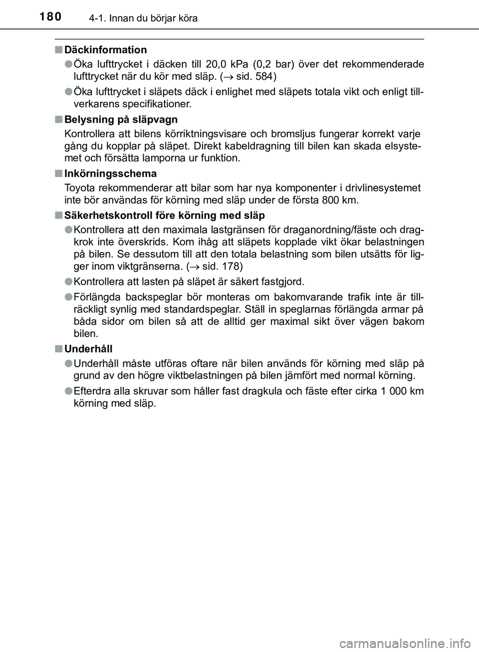 TOYOTA HILUX 2019  Bruksanvisningar (in Swedish) 1804-1. Innan du börjar köra
HILUX_OM_OM0K375SE
nDäckinformation
lÖka lufttrycket i däcken till 20,0 kPa (0,2 bar) över det rekommenderade
lufttrycket när du kör med släp. ( sid. 584)
l Ö