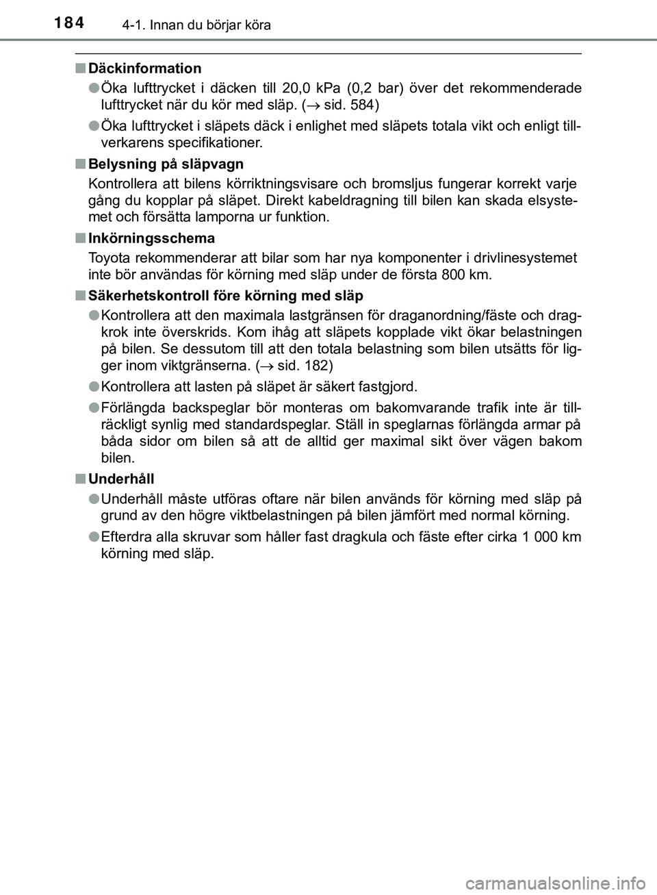TOYOTA HILUX 2019  Bruksanvisningar (in Swedish) 1844-1. Innan du börjar köra
HILUX_OM_OM0K375SE
nDäckinformation
lÖka lufttrycket i däcken till 20,0 kPa (0,2 bar) över det rekommenderade
lufttrycket när du kör med släp. ( sid. 584)
l Ö