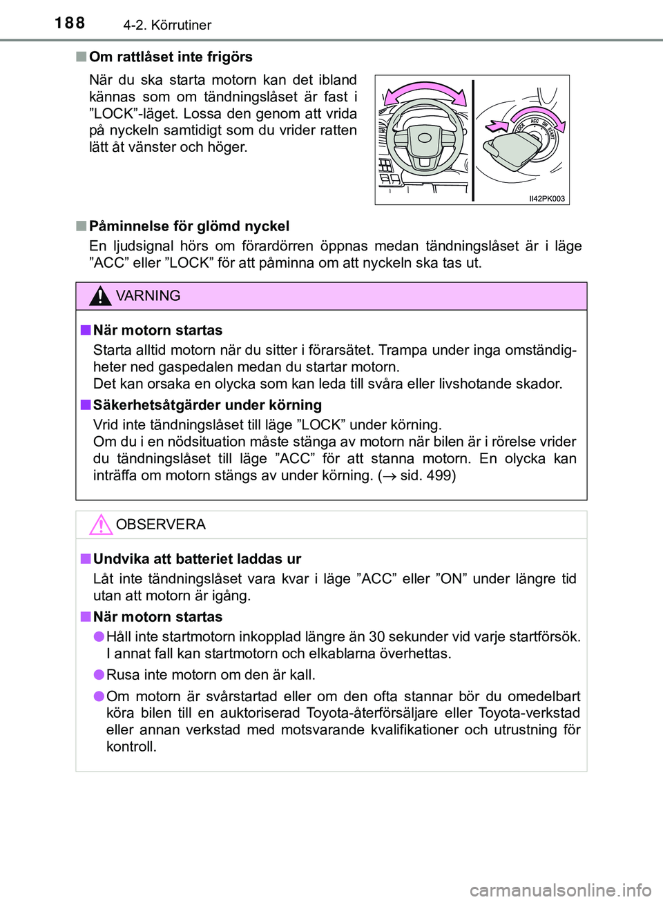 TOYOTA HILUX 2019  Bruksanvisningar (in Swedish) 1884-2. Körrutiner
HILUX_OM_OM0K375SEn
Om rattlåset inte frigörs
n Påminnelse för glömd nyckel
En ljudsignal hörs om förardörren öppnas medan tändningslåset är i läge
”ACC” eller ”