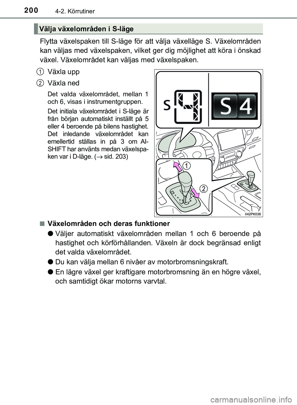 TOYOTA HILUX 2019  Bruksanvisningar (in Swedish) 2004-2. Körrutiner
HILUX_OM_OM0K375SE
Flytta växelspaken till S-läge för att välja växelläge S. Växelområden
kan väljas med växelspaken, vilket ger dig möjlighet att köra i önskad
växel