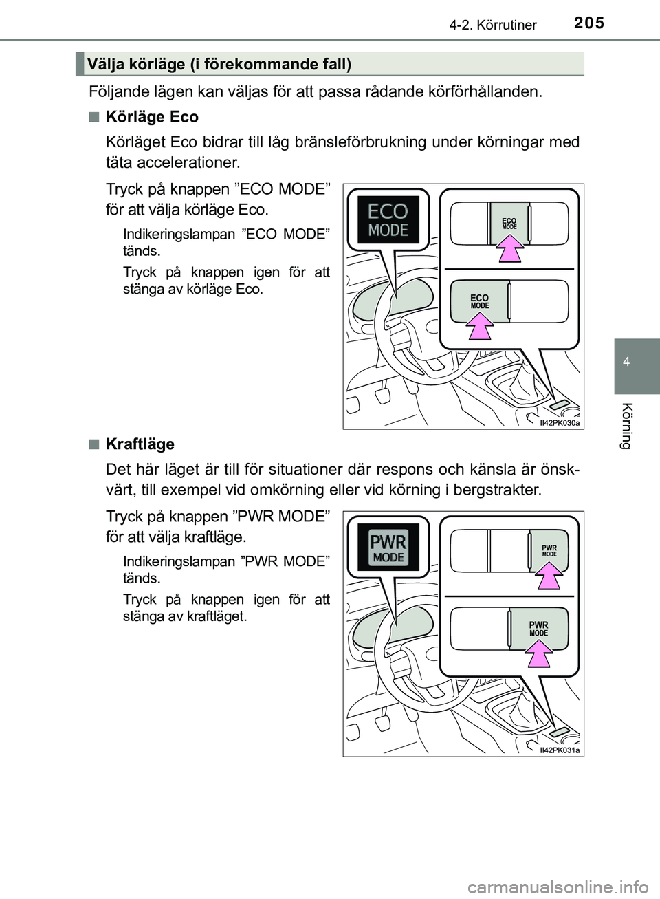 TOYOTA HILUX 2019  Bruksanvisningar (in Swedish) 2054-2. Körrutiner
4
Körning
HILUX_OM_OM0K375SE
Följande lägen kan väljas för att passa rådande körförhållanden.
nKörläge Eco
Körläget Eco bidrar till låg bränsleförbrukning under kö