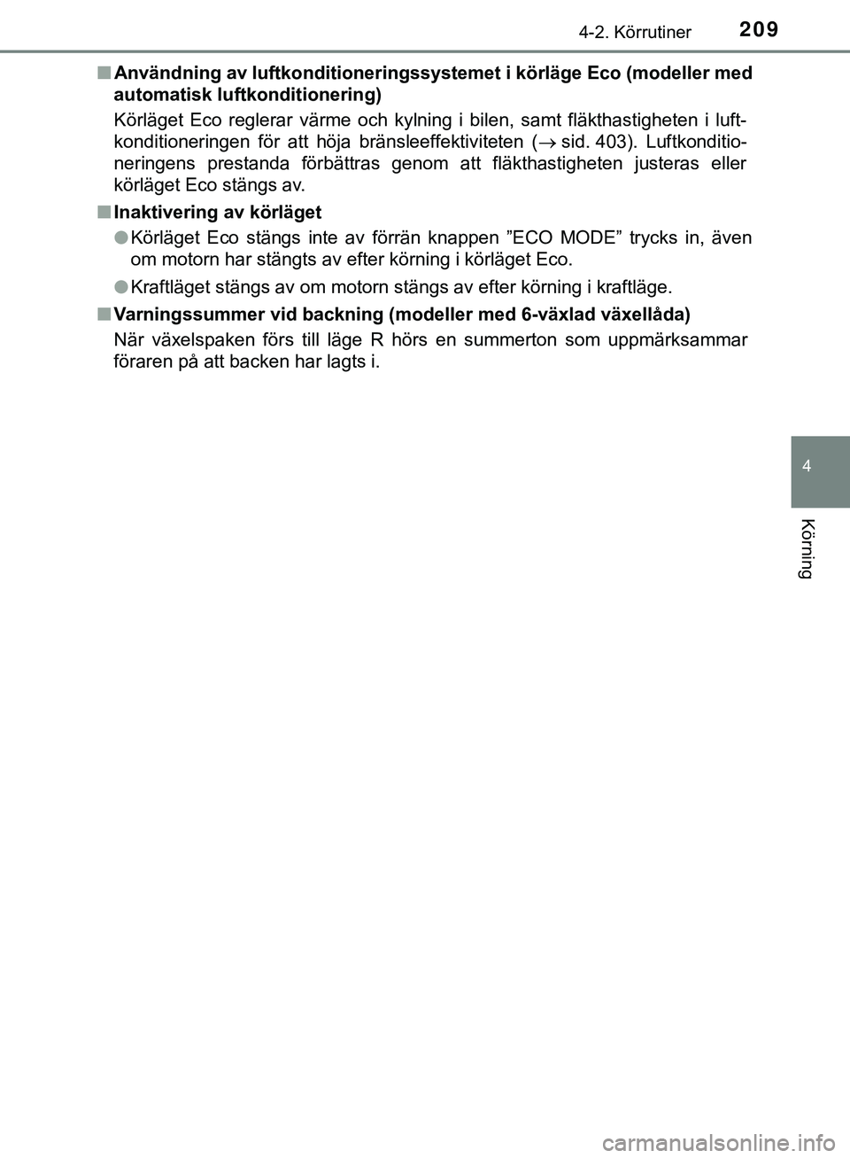 TOYOTA HILUX 2019  Bruksanvisningar (in Swedish) 2094-2. Körrutiner
4
Körning
HILUX_OM_OM0K375SEn
Användning av luftkonditioneringssystemet i körläge Eco (modeller med
automatisk luftkonditionering)
Körläget Eco reglerar värme och kylning i 