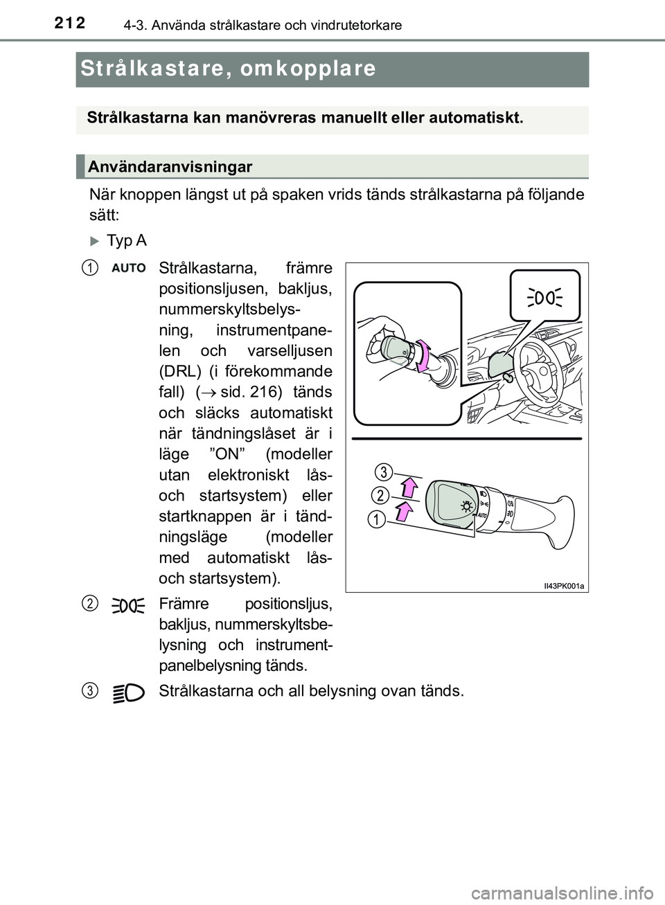 TOYOTA HILUX 2019  Bruksanvisningar (in Swedish) 2124-3. Använda strålkastare och vindrutetorkare
HILUX_OM_OM0K375SE
Strålkastare, omkopplare
När knoppen längst ut på spaken vrids tänds strålkastarna på följande
sätt:
Ty p  A
Strålkas