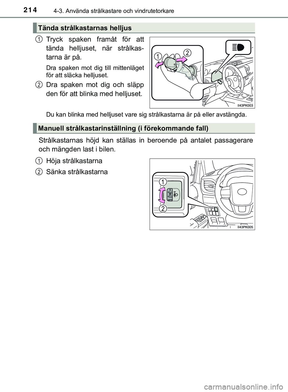 TOYOTA HILUX 2019  Bruksanvisningar (in Swedish) 2144-3. Använda strålkastare och vindrutetorkare
HILUX_OM_OM0K375SE
Tryck spaken framåt för att
tända helljuset, när strålkas-
tarna är på.
Dra spaken mot dig till mittenläget
för att släc
