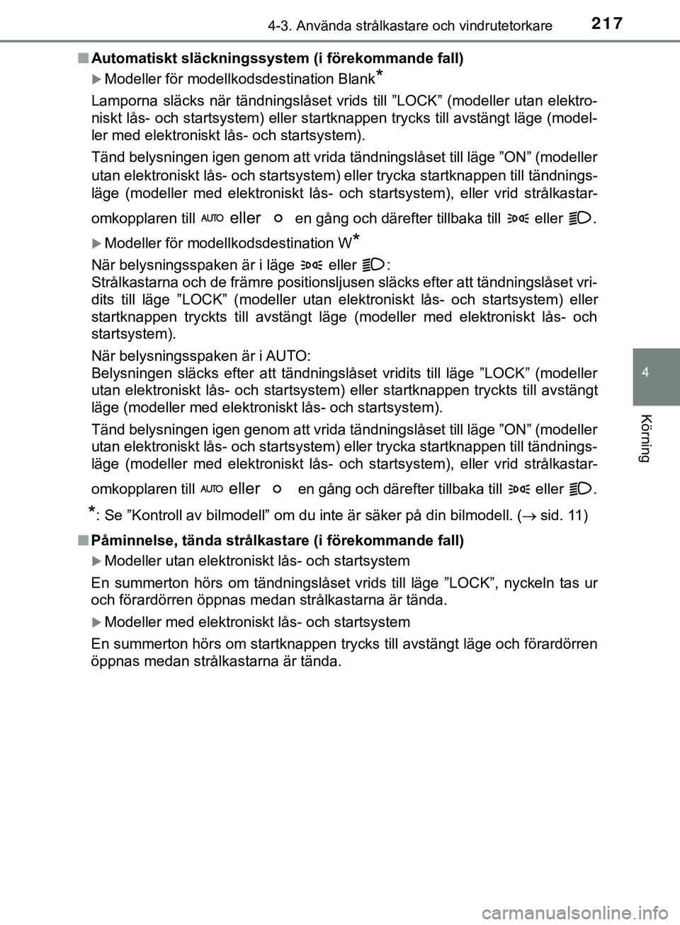 TOYOTA HILUX 2019  Bruksanvisningar (in Swedish) 2174-3. Använda strålkastare och vindrutetorkare
4
Körning
HILUX_OM_OM0K375SEn
Automatiskt släckningssystem (i förekommande fall)
Modeller för modellkodsdestination Blank*
Lamporna släcks n