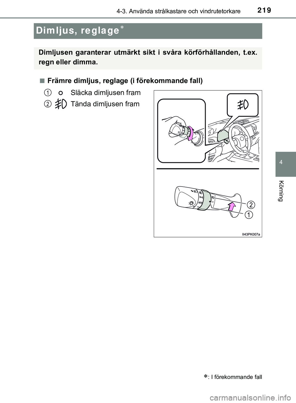 TOYOTA HILUX 2019  Bruksanvisningar (in Swedish) 219
4
4-3. Använda strålkastare och vindrutetorkare
Körning
HILUX_OM_OM0K375SE
Dimljus, reglage
nFrämre dimljus, reglage (i förekommande fall)Släcka dimljusen fram
Tända dimljusen fram
: 