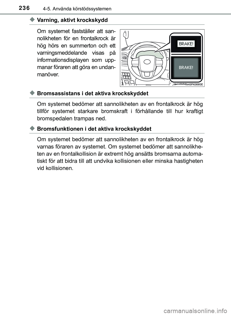 TOYOTA HILUX 2019  Bruksanvisningar (in Swedish) 2364-5. Använda körstödssystemen
HILUX_OM_OM0K375SE
uVarning, aktivt krockskydd
Om systemet fastställer att san-
nolikheten för en frontalkrock är
hög hörs en summerton och ett
varningsmeddela