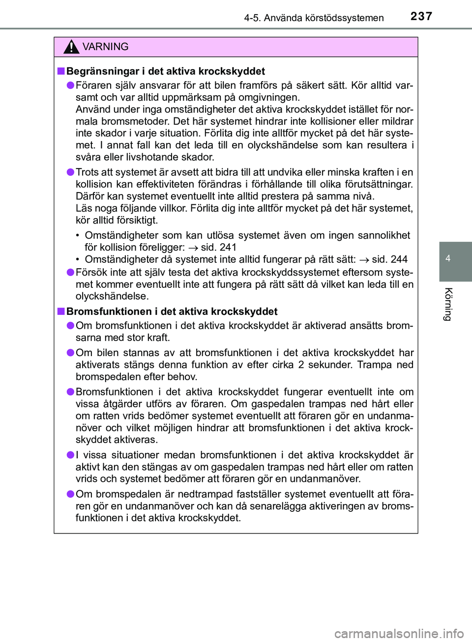 TOYOTA HILUX 2019  Bruksanvisningar (in Swedish) 2374-5. Använda körstödssystemen
4
Körning
HILUX_OM_OM0K375SE
VARNING
n Begränsningar i det aktiva krockskyddet
l Föraren själv ansvarar för att bilen framförs på säkert sätt. Kör alltid 
