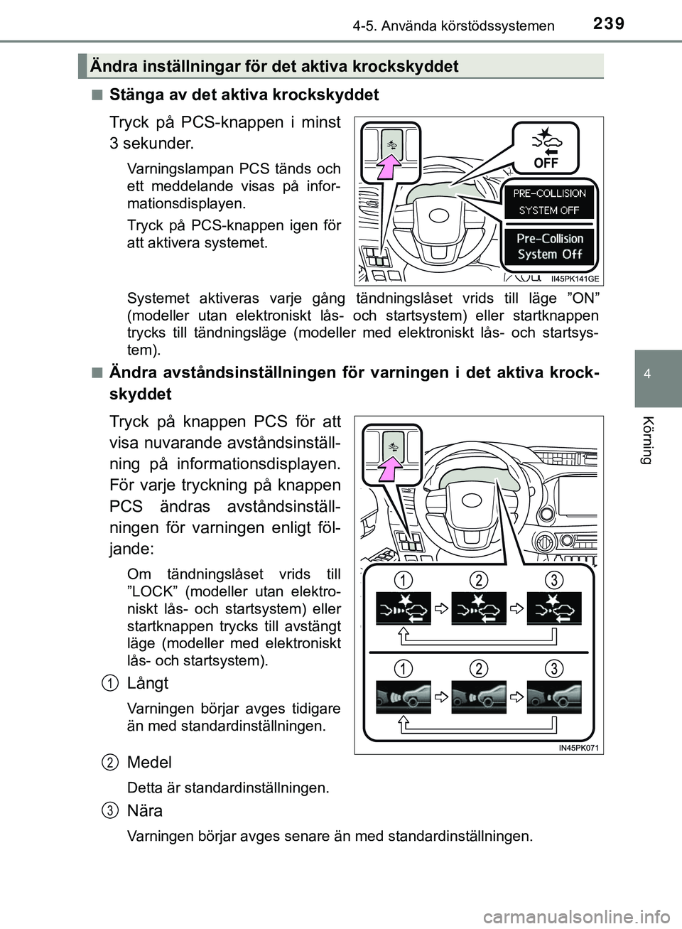 TOYOTA HILUX 2019  Bruksanvisningar (in Swedish) 2394-5. Använda körstödssystemen
4
Körning
HILUX_OM_OM0K375SEn
Stänga av det aktiva krockskyddet
Tryck på PCS-knappen i minst
3 sekunder.
Varningslampan PCS tänds och
ett meddelande visas på i
