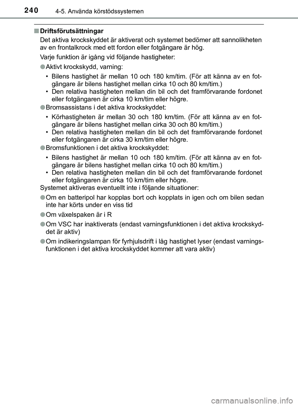 TOYOTA HILUX 2019  Bruksanvisningar (in Swedish) 2404-5. Använda körstödssystemen
HILUX_OM_OM0K375SE
nDriftsförutsättningar
Det aktiva krockskyddet är aktiverat och systemet bedömer att sannolikheten
av en frontalkrock med ett fordon eller fo
