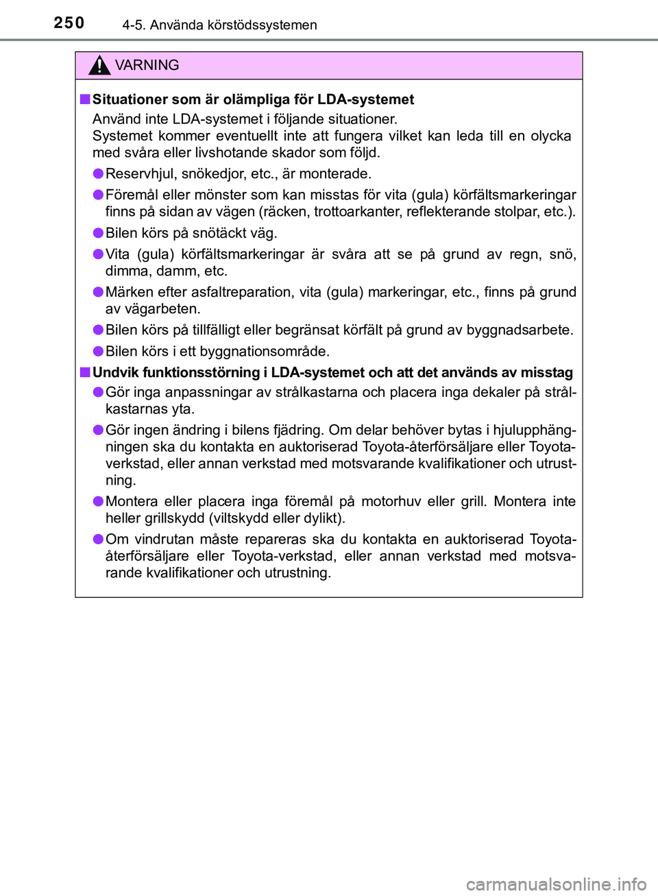 TOYOTA HILUX 2019  Bruksanvisningar (in Swedish) 2504-5. Använda körstödssystemen
HILUX_OM_OM0K375SE
VARNING
n Situationer som är olämpliga för LDA-systemet
Använd inte LDA-systemet i följande situationer.
Systemet kommer eventuellt inte att