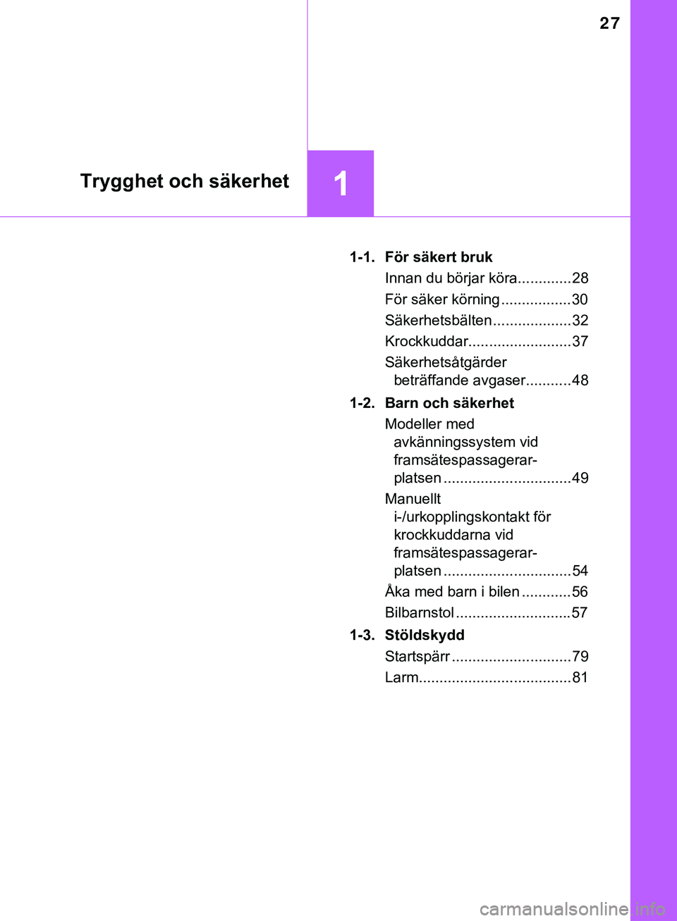TOYOTA HILUX 2019  Bruksanvisningar (in Swedish) 27
1Trygghet och säkerhet
HILUX_OM_OM0K375SE1-1. För säkert bruk
Innan du börjar köra............. 28
För säker körning .................30
Säkerhetsbälten ................... 32
Krockkuddar
