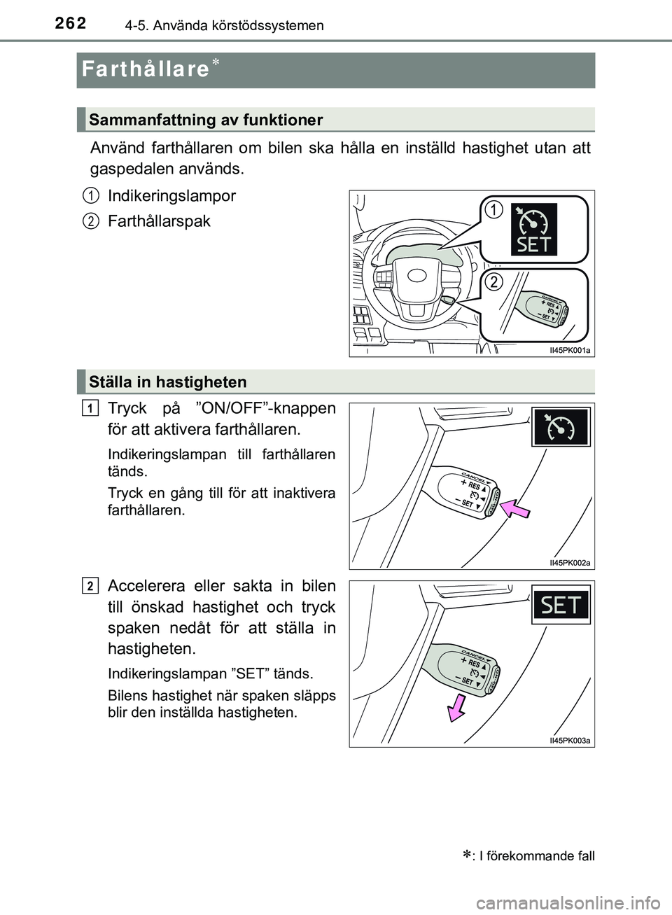 TOYOTA HILUX 2019  Bruksanvisningar (in Swedish) 2624-5. Använda körstödssystemen
HILUX_OM_OM0K375SE
Farthållare
Använd farthållaren om bilen ska hålla en inställd hastighet utan att
gaspedalen används.Indikeringslampor
Farthållarspak
T