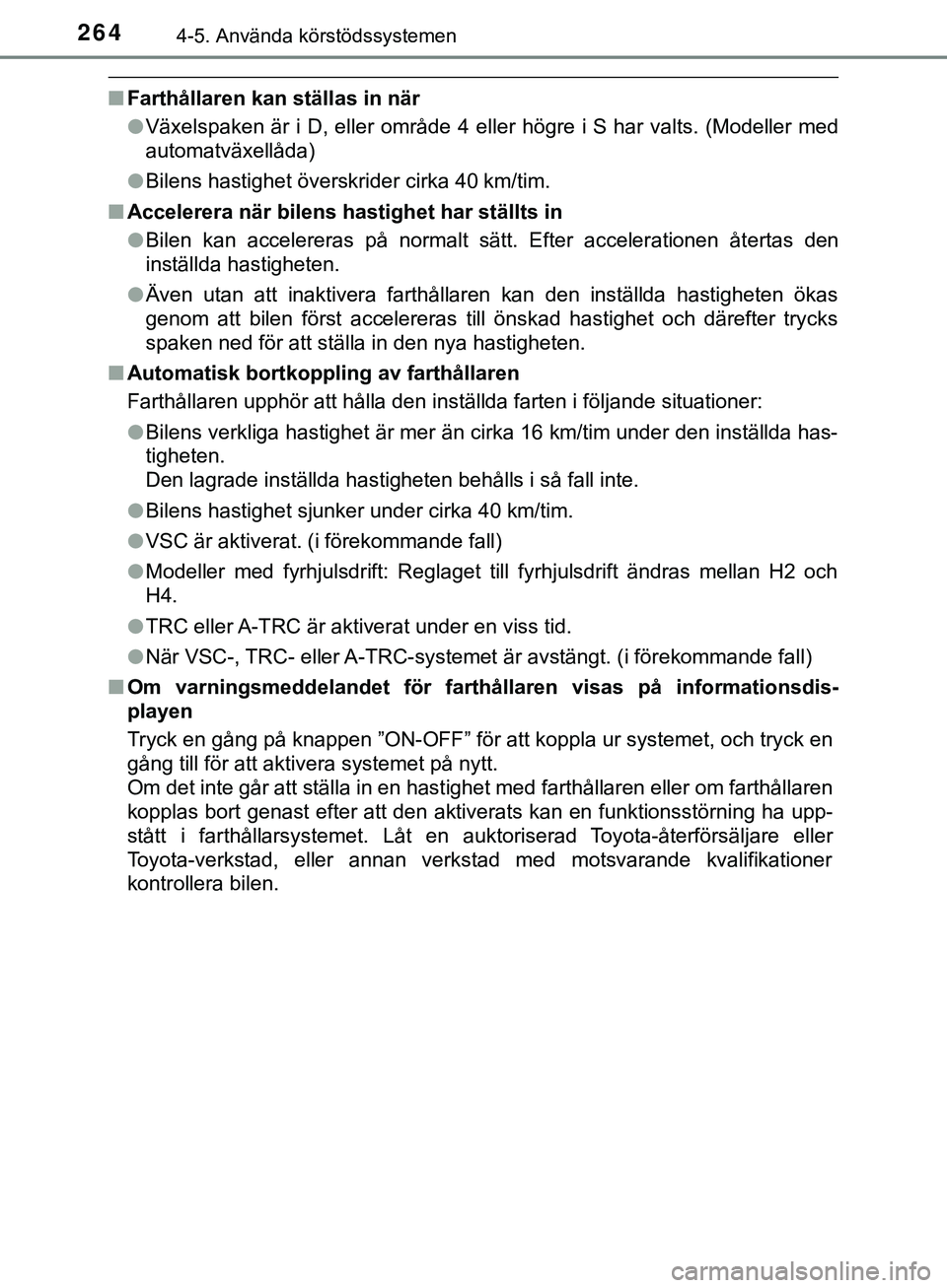 TOYOTA HILUX 2019  Bruksanvisningar (in Swedish) 2644-5. Använda körstödssystemen
HILUX_OM_OM0K375SE
nFarthållaren kan ställas in när
lVäxelspaken är i D, eller område 4 eller högre i S har valts. (Modeller med
automatväxellåda)
l Bilens