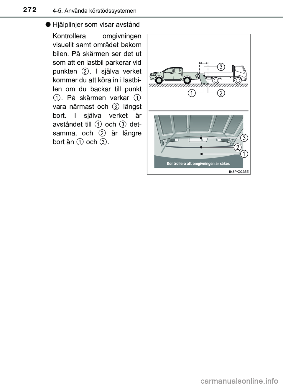TOYOTA HILUX 2019  Bruksanvisningar (in Swedish) 2724-5. Använda körstödssystemen
HILUX_OM_OM0K375SE
lHjälplinjer som visar avstånd
Kontrollera omgivningen
visuellt samt området bakom
bilen. På skärmen ser det ut
som att en lastbil parkerar 
