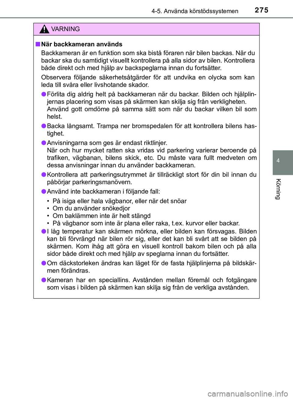 TOYOTA HILUX 2019  Bruksanvisningar (in Swedish) 2754-5. Använda körstödssystemen
4
Körning
HILUX_OM_OM0K375SE
VARNING
n När backkameran används
Backkameran är en funktion som ska bistå föraren när bilen backas. När du
backar ska du samti