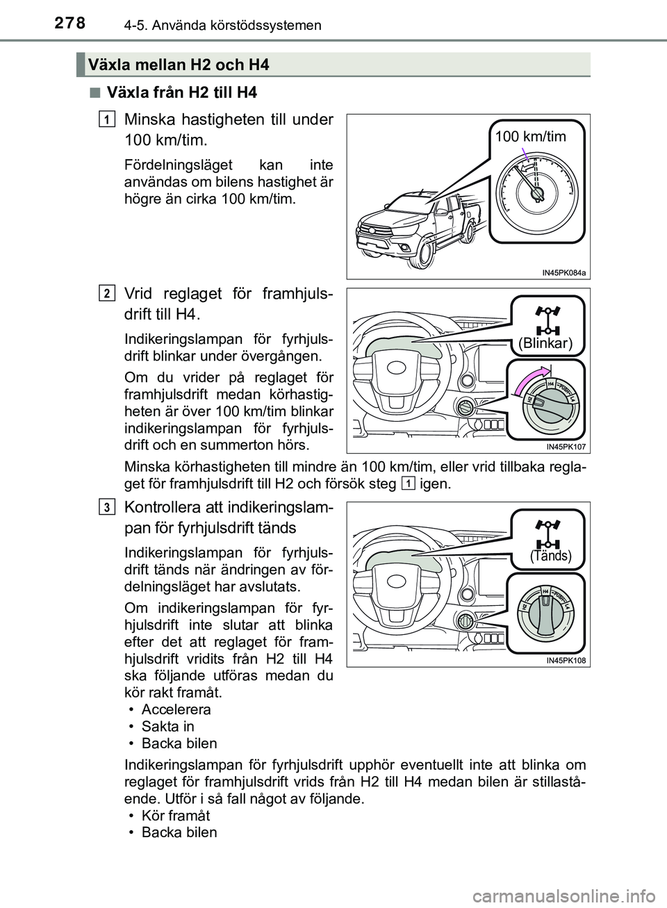 TOYOTA HILUX 2019  Bruksanvisningar (in Swedish) 2784-5. Använda körstödssystemen
HILUX_OM_OM0K375SEn
Växla från H2 till H4
Minska hastigheten till under
100 km/tim.
Fördelningsläget kan inte
användas om bilens hastighet är
högre än cirka