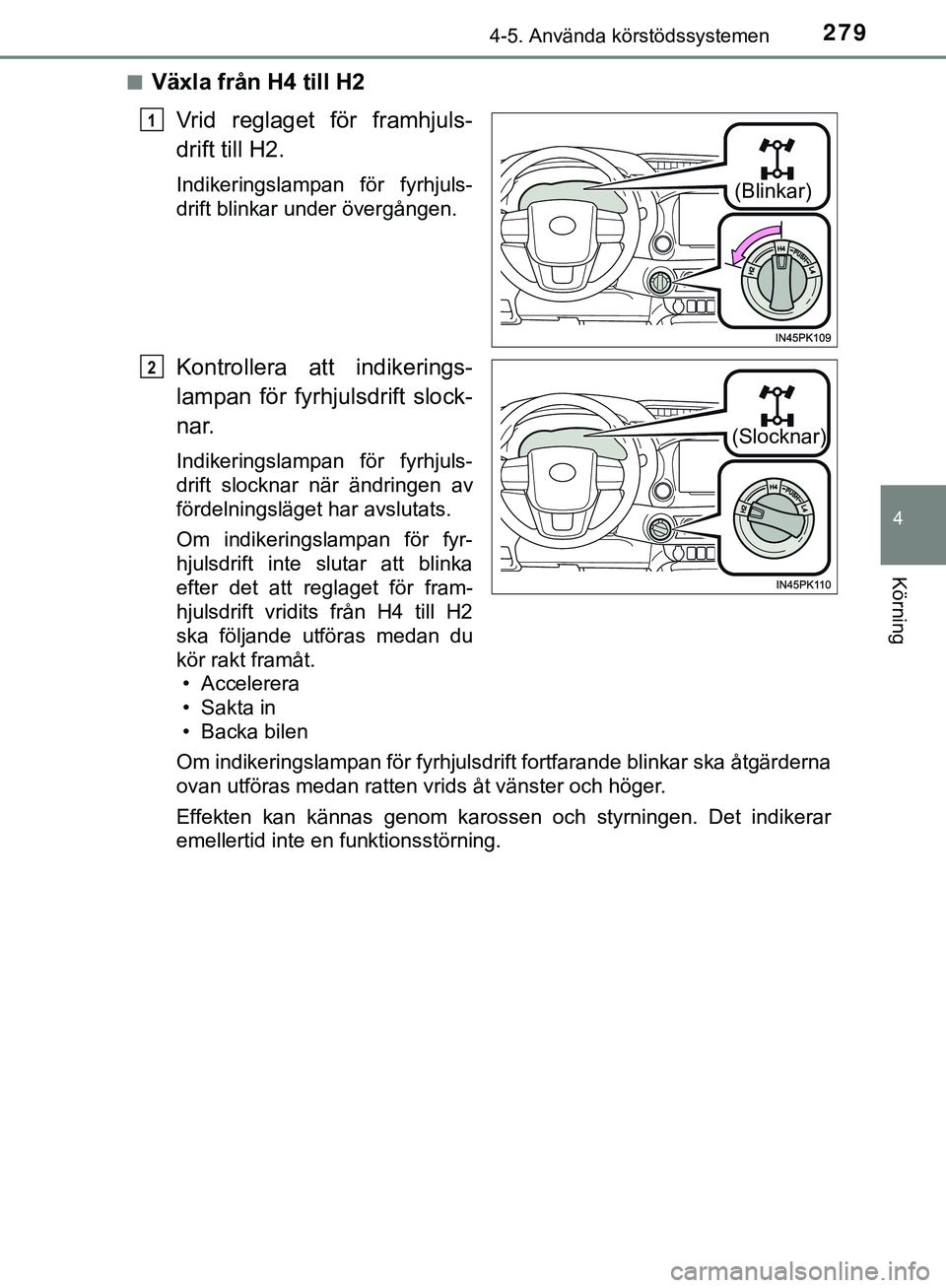TOYOTA HILUX 2019  Bruksanvisningar (in Swedish) 2794-5. Använda körstödssystemen
4
Körning
HILUX_OM_OM0K375SEn
Växla från H4 till H2
Vrid reglaget för framhjuls-
drift till H2.
Indikeringslampan för fyrhjuls-
drift blinkar under övergånge