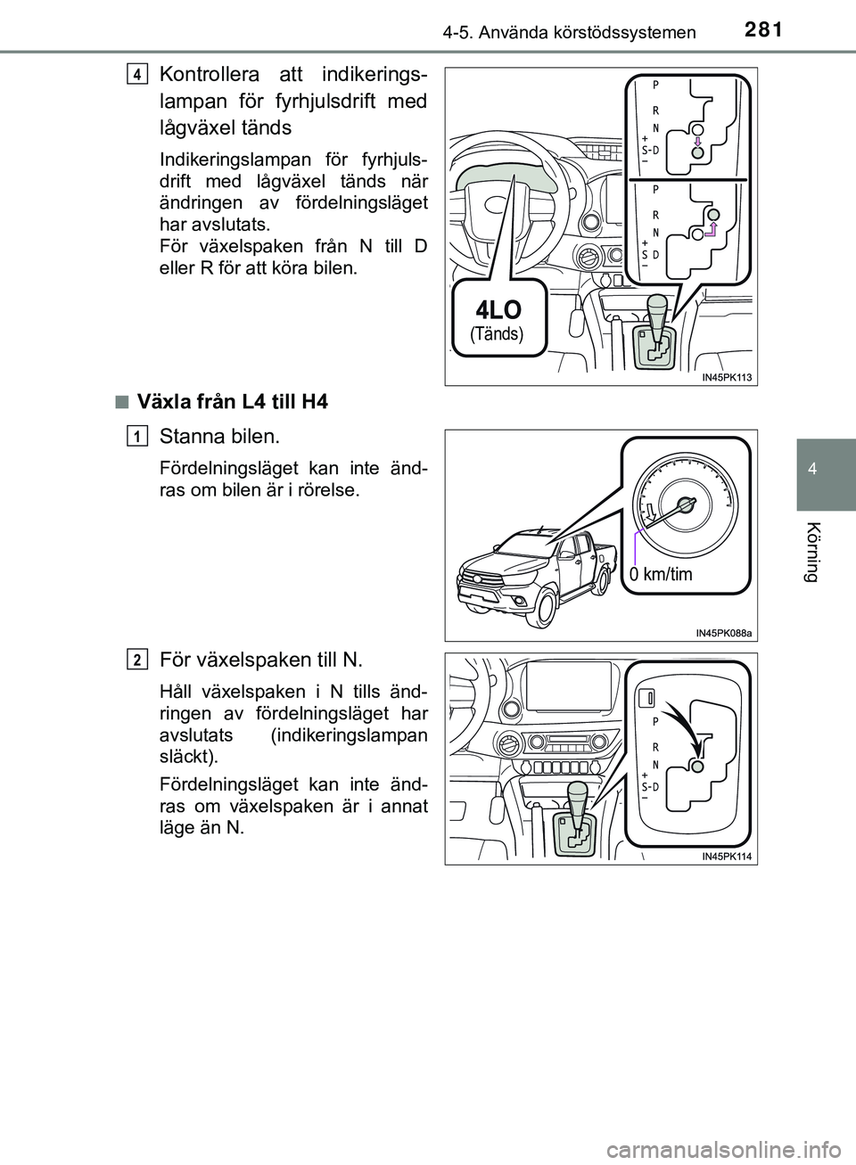 TOYOTA HILUX 2019  Bruksanvisningar (in Swedish) 2814-5. Använda körstödssystemen
4
Körning
HILUX_OM_OM0K375SE
Kontrollera att indikerings-
lampan för fyrhjulsdrift med
lågväxel tänds
Indikeringslampan för fyrhjuls-
drift med lågväxel tä