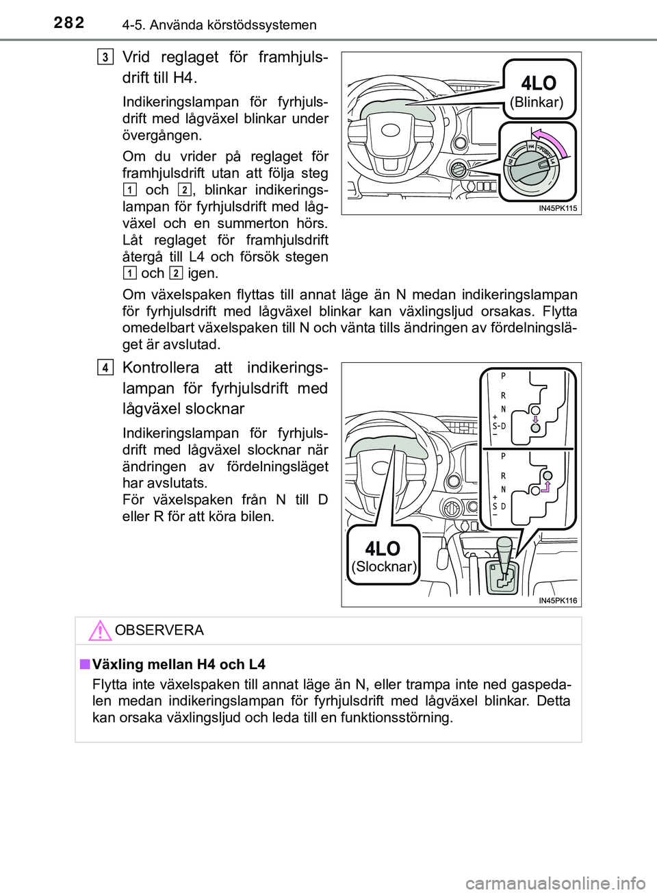 TOYOTA HILUX 2019  Bruksanvisningar (in Swedish) 2824-5. Använda körstödssystemen
HILUX_OM_OM0K375SE
Vrid reglaget för framhjuls-
drift till H4.
Indikeringslampan för fyrhjuls-
drift med lågväxel blinkar under
övergången.
Om du vrider på r