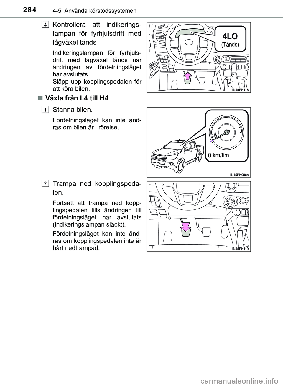 TOYOTA HILUX 2019  Bruksanvisningar (in Swedish) 2844-5. Använda körstödssystemen
HILUX_OM_OM0K375SE
Kontrollera att indikerings-
lampan för fyrhjulsdrift med
lågväxel tänds
Indikeringslampan för fyrhjuls-
drift med lågväxel tänds när
ä