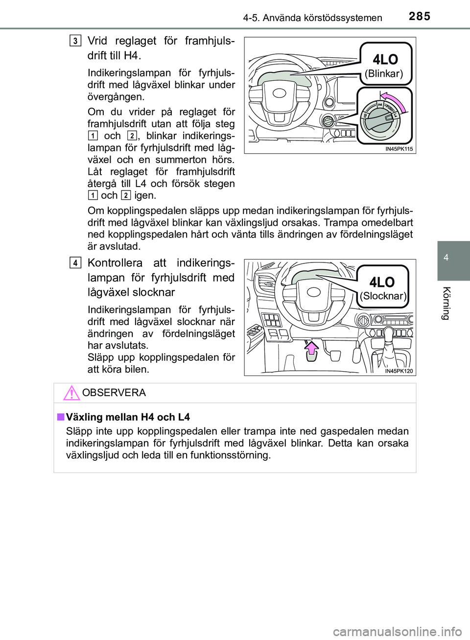 TOYOTA HILUX 2019  Bruksanvisningar (in Swedish) 2854-5. Använda körstödssystemen
4
Körning
HILUX_OM_OM0K375SE
Vrid reglaget för framhjuls-
drift till H4.
Indikeringslampan för fyrhjuls-
drift med lågväxel blinkar under
övergången.
Om du v