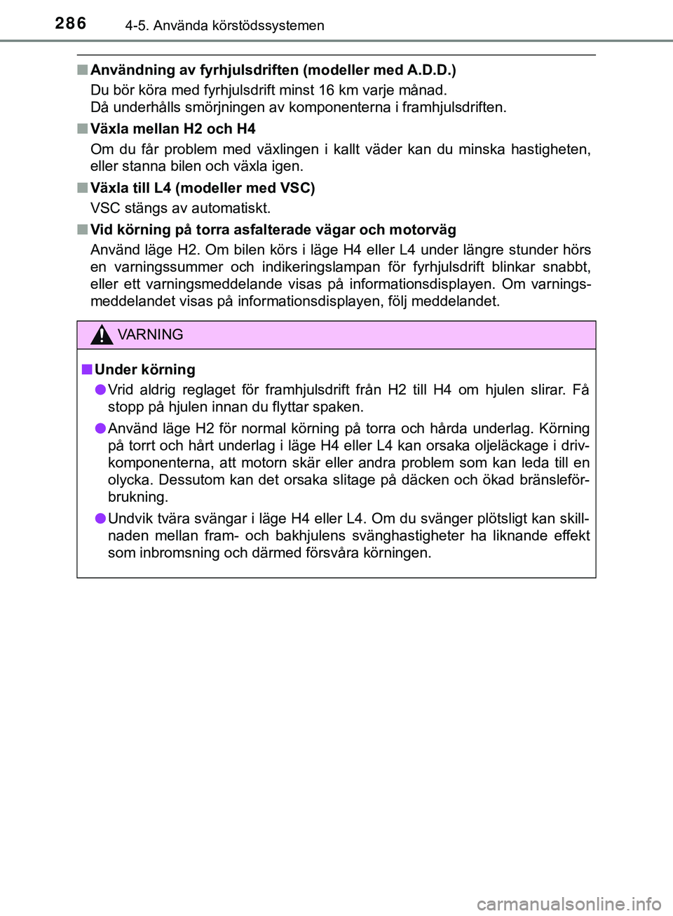 TOYOTA HILUX 2019  Bruksanvisningar (in Swedish) 2864-5. Använda körstödssystemen
HILUX_OM_OM0K375SE
nAnvändning av fyrhjulsdriften (modeller med A.D.D.)
Du bör köra med fyrhjulsdrift minst 16 km varje månad. 
Då underhålls smörjningen av 